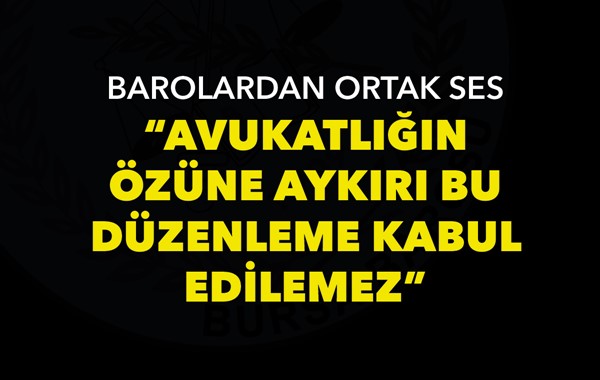 Barolardan ortak ses: "Avukatlığın özüne aykırı bu düzenleme kabul edilemez"
