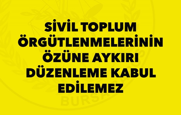 Sivil toplum örgütlenmelerinin özüne aykırı düzenleme kabul edilemez