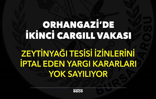 ORHANGAZİ'DE İKİNCİ CARGİLL VAKASI! ZEYTİNYAĞI TESİSİ İZİNLERİNİ İPTAL EDEN YARGI KARARLARI YOK SAYILIYOR!