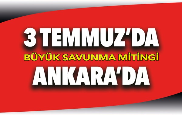 Büyük Savunma Mitingi 3 Temmuz saat 14.00'te Ankara'da