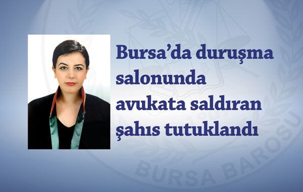 Bursa'da duruşma salonunda avukata saldıran şahıs tutuklandı