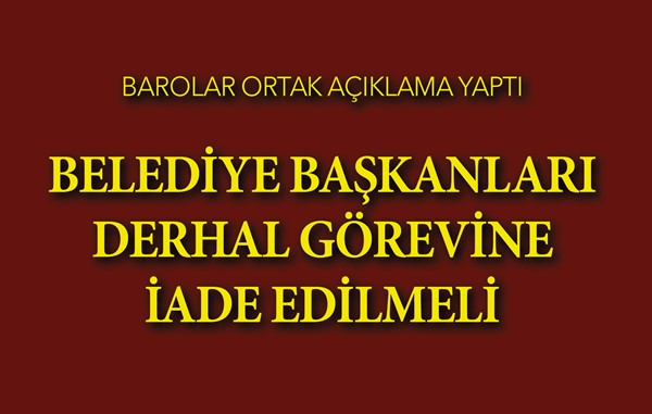 Barolardan ortak ses: Belediye başkanları derhal görevlerine iade edilmeli