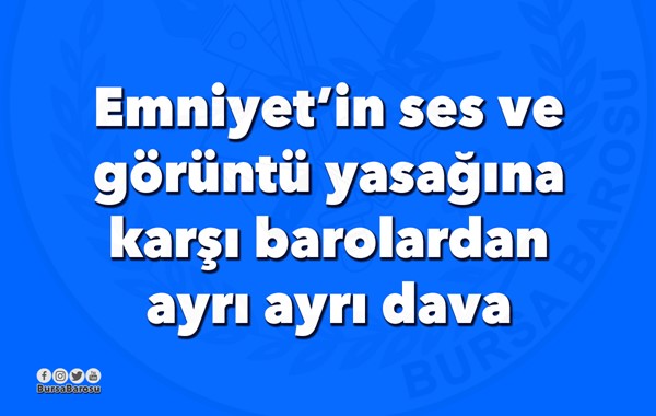 Emniyet'in ses ve görüntü yasağına karşı barolardan ayrı ayrı dava