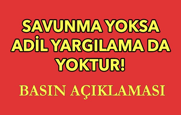 Savunma yoksa adil yargılama da yoktur!