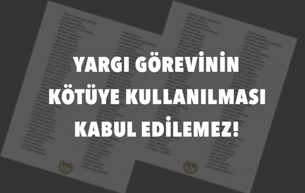 YARGI GÖREVİNİN KÖTÜYE KULLANILMASI KABUL EDİLEMEZ!