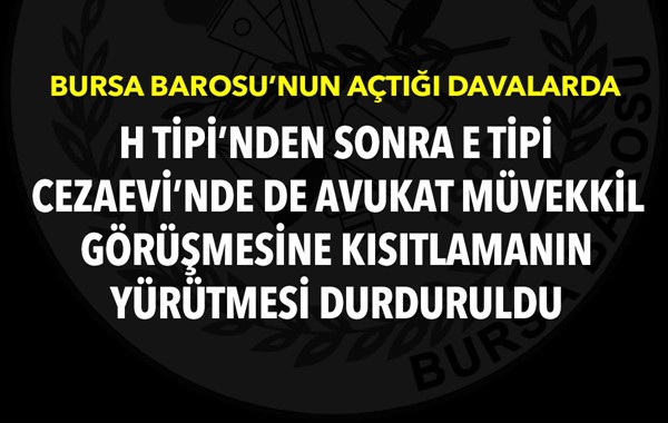 H TİPİ'NDEN SONRA E TİPİ CEZAEVİ'NDE DE AVUKAT MÜVEKKİL GÖRÜŞMESİNE KISITLAMANIN YÜRÜTMESİ DURDURULDU