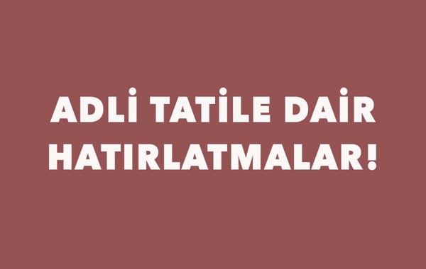 ADLİ TATİLE DAİR HATIRLATMALAR