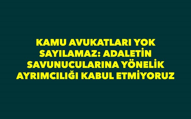 KAMU AVUKATLARI YOK SAYILAMAZ: ADALETİN SAVUNUCULARINA YÖNELİK AYRIMCILIĞI KABUL ETMİYORUZ