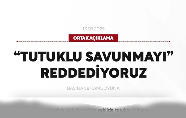 “TUTUKLU SAVUNMAYI” REDDEDİYORUZ