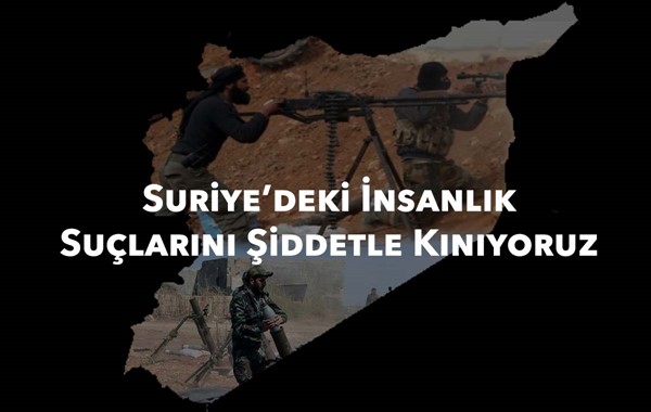Suriye'deki insanlık suçlarını şiddetle kınıyoruz