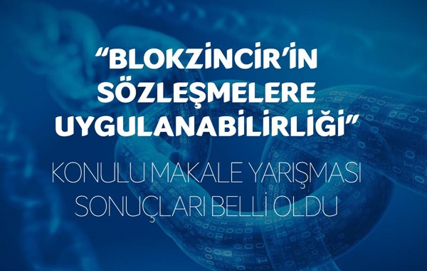 “BLOKZİNCİR'İN SÖZLEŞMELERE UYGULANABİLİRLİĞİ” KONULU MAKALE YARIŞMASI SONUÇLARI BELLİ OLDU