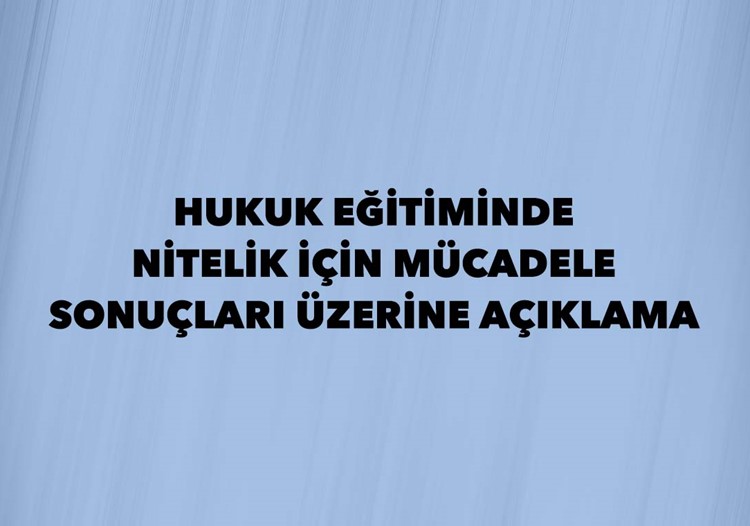 HUKUK EĞİTİMİNDE NİTELİK İÇİN MÜCADELE SONUÇLARI ÜZERİNE AÇIKLAMA