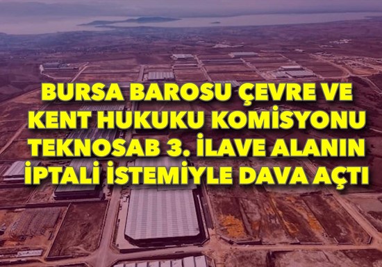 Bursa Barosu Çevre ve Kent Hukuku Komisyonu TEKNOSAB 3. İlave Alanın iptali istemiyle dava açtı