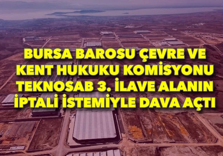 Bursa Barosu Çevre ve Kent Hukuku Komisyonu TEKNOSAB 3. İlave Alanın iptali istemiyle dava açtı