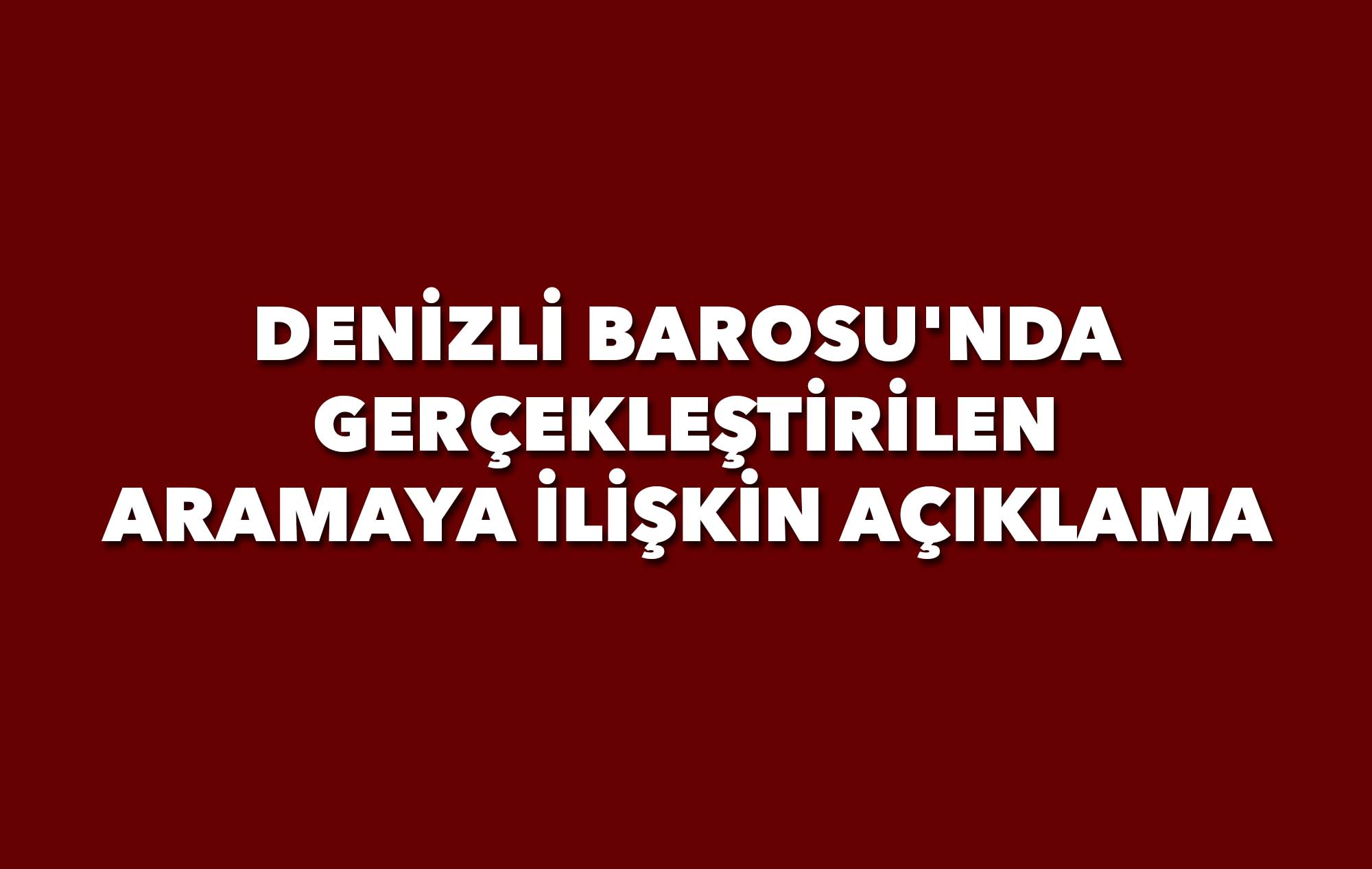 DENİZLİ BAROSU'NDA GERÇEKLEŞTİRİLEN ARAMAYA İLİŞKİN AÇIKLAMA