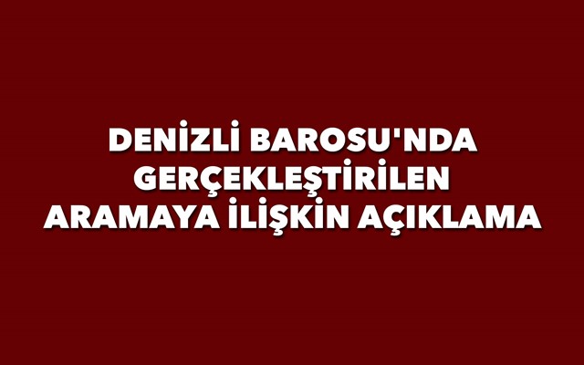 DENİZLİ BAROSU'NDA GERÇEKLEŞTİRİLEN ARAMAYA İLİŞKİN AÇIKLAMA