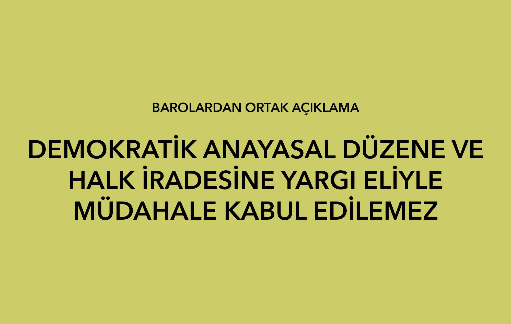 DEMOKRATİK ANAYASAL DÜZENE VE HALK İRADESİNE YARGI ELİYLE MÜDAHALE KABUL EDİLEMEZ