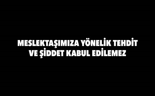 MESLEKTAŞIMIZA YÖNELİK TEHDİT VE ŞİDDET KABUL EDİLEMEZ