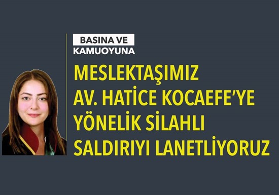 MESLEKTAŞIMIZ AV. HATİCE KOCAEFE'YE YÖNELİK SİLAHLI SALDIRIYI LANETLİYORUZ