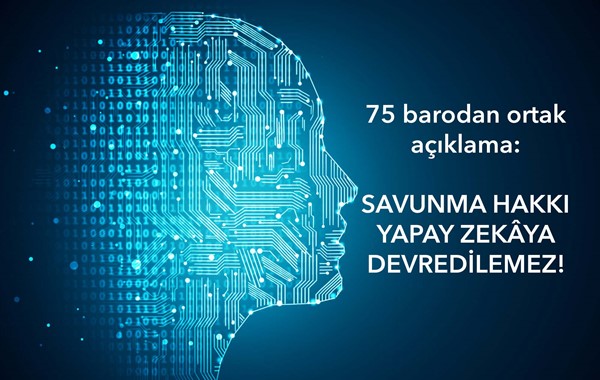 75 barodan ortak açıklama: SAVUNMA HAKKI YAPAY ZEKÂYA DEVREDİLEMEZ!