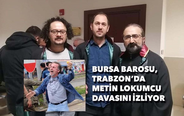 Bursa Barosu Trabzon'da Metin Lokumcu davasını izliyor