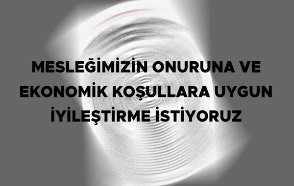 MESLEĞİMİZİN ONURUNA VE EKONOMİK KOŞULLARA UYGUN İYİLEŞTİRME İSTİYORUZ